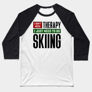 I don't need therapy, I just need to go skiing Baseball T-Shirt